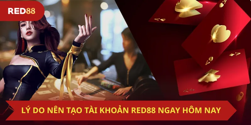 Lý do nên tạo tài khoản Red88 ngay hôm nay