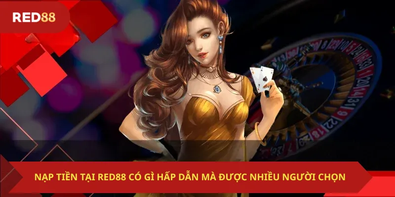 Nạp Tiền Tại Red88 Có Gì Hấp Dẫn Mà Được Nhiều Người Chọn