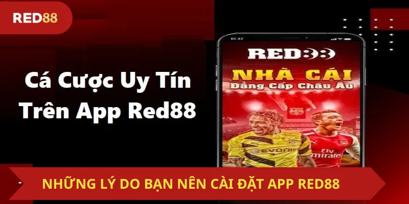 Những Lý Do Bạn Nên Cài Đặt App Red88